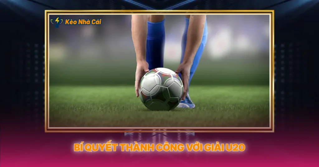 Bi Quyet Thanh Cong Voi Giai U20