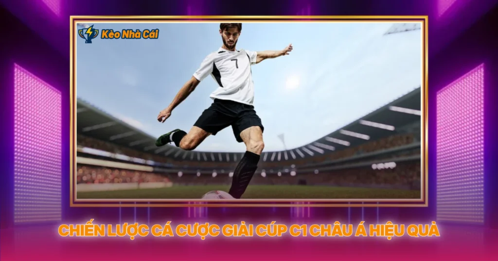 Chien Luoc Ca Cuoc Giai Cup C1 Chau A Hieu Qua