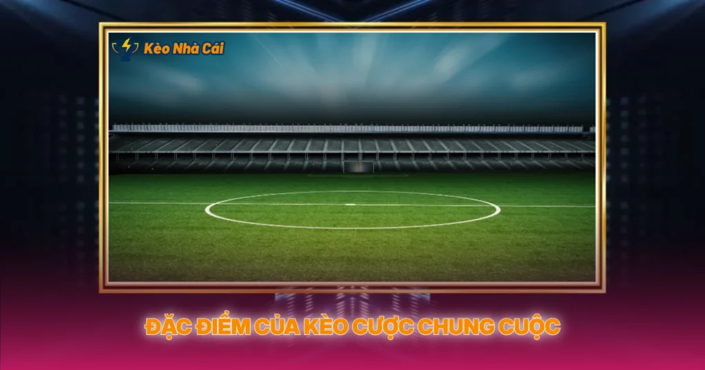 Dac Diem Cua Keo Cuoc Chung Cuoc