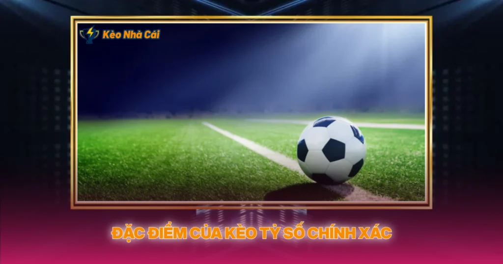 Dac Diem Cua Keo Ty So Chinh Xac