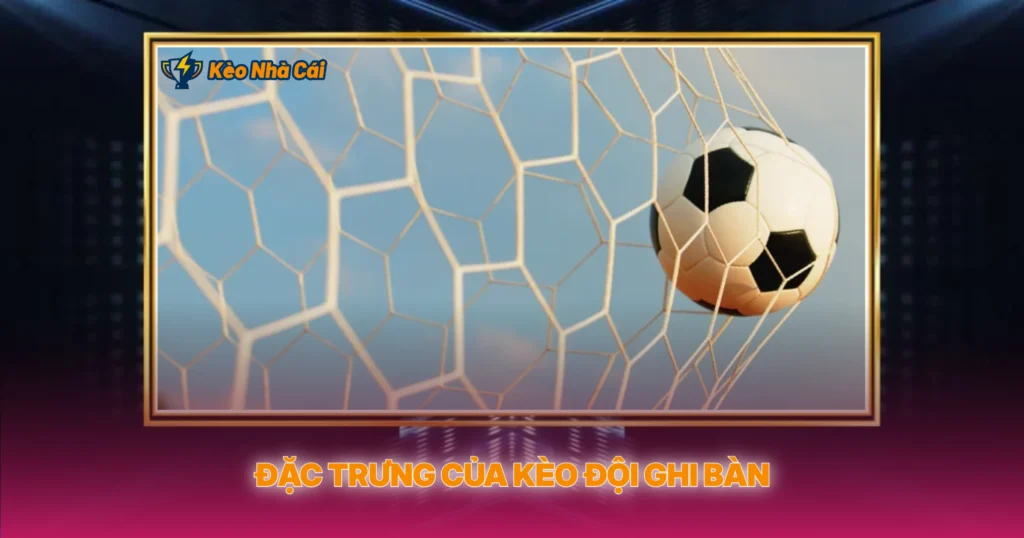 Dac Trung Cua Keo Doi Ghi Ban