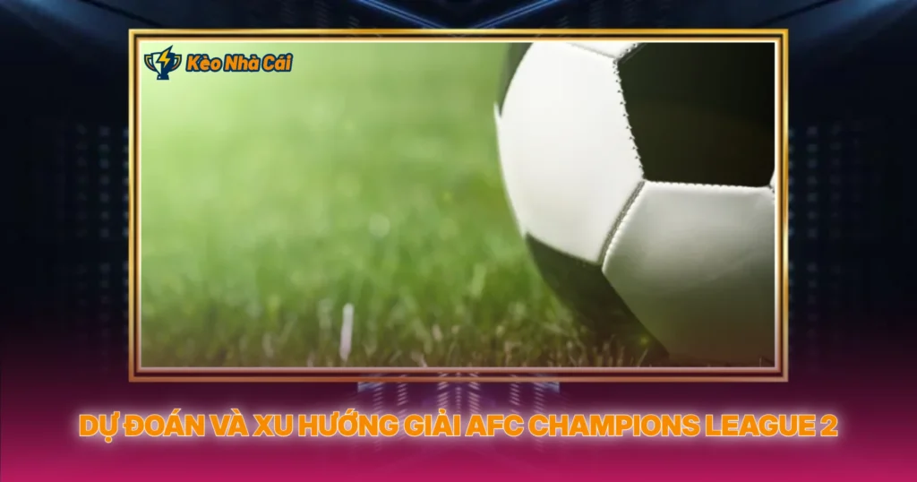 Du Doan Va Xu Huong Giai Afc Champions League 2