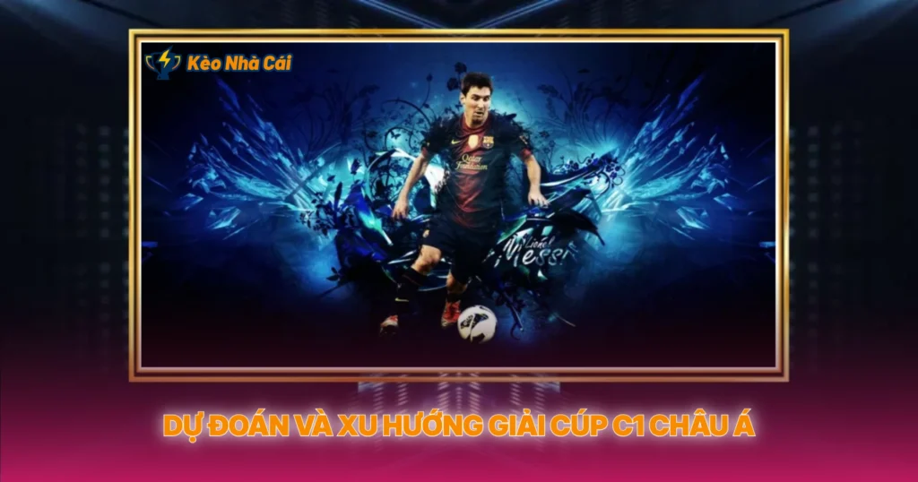 Du Doan Va Xu Huong Giai Cup C1 Chau A