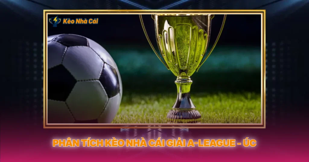 Phan Tich Keo Nha Cai Giai A League Uc
