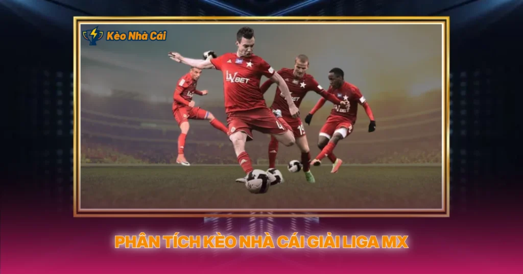 Phan Tich Keo Nha Cai Giai Liga Mx