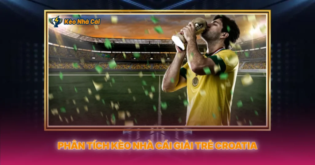 Phan Tich Keo Nha Cai Giai Tre Croatia