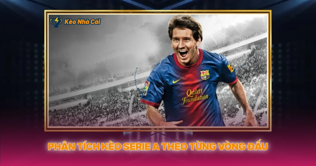 Phan Tich Keo Serie A Theo Tung Vong Dau