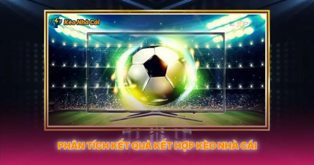 Phan Tich Ket Qua Ket Hop Keo Nha Cai 1