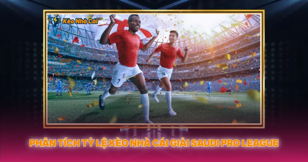 Phan Tich Ty Le Keo Nha Cai Giai Saudi Pro League