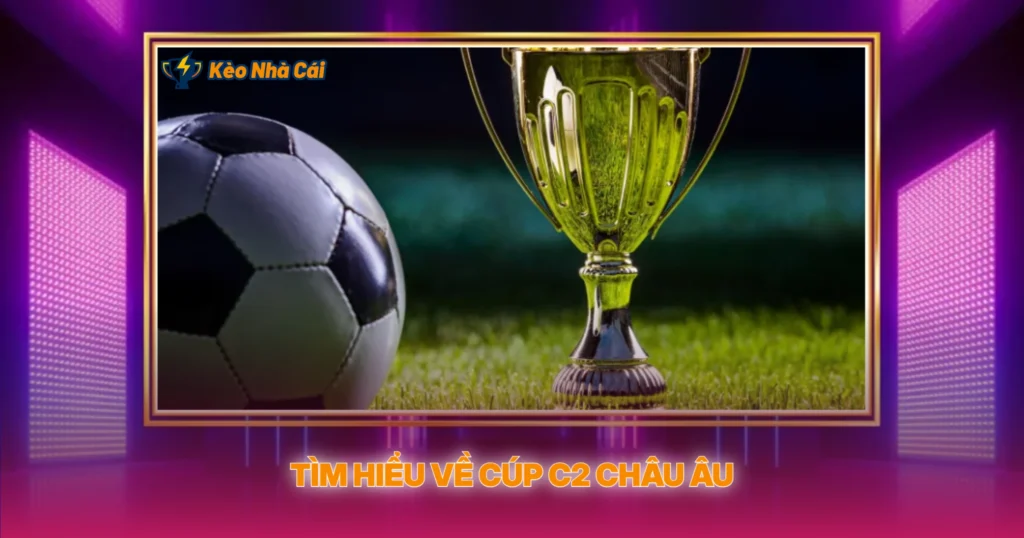 Tim Hieu Ve Cup C2 Chau Au