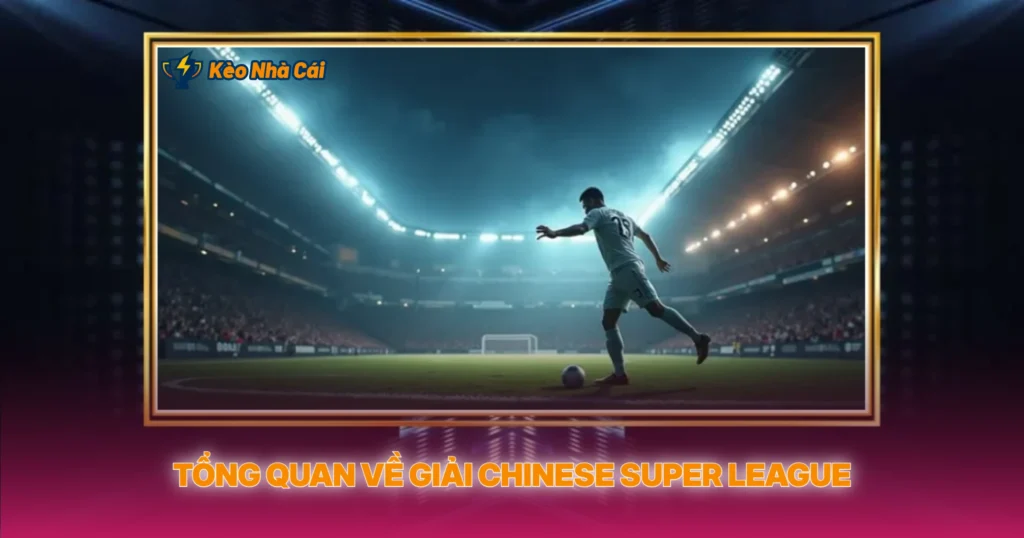 Tong Quan Ve Giai Chinese Super League