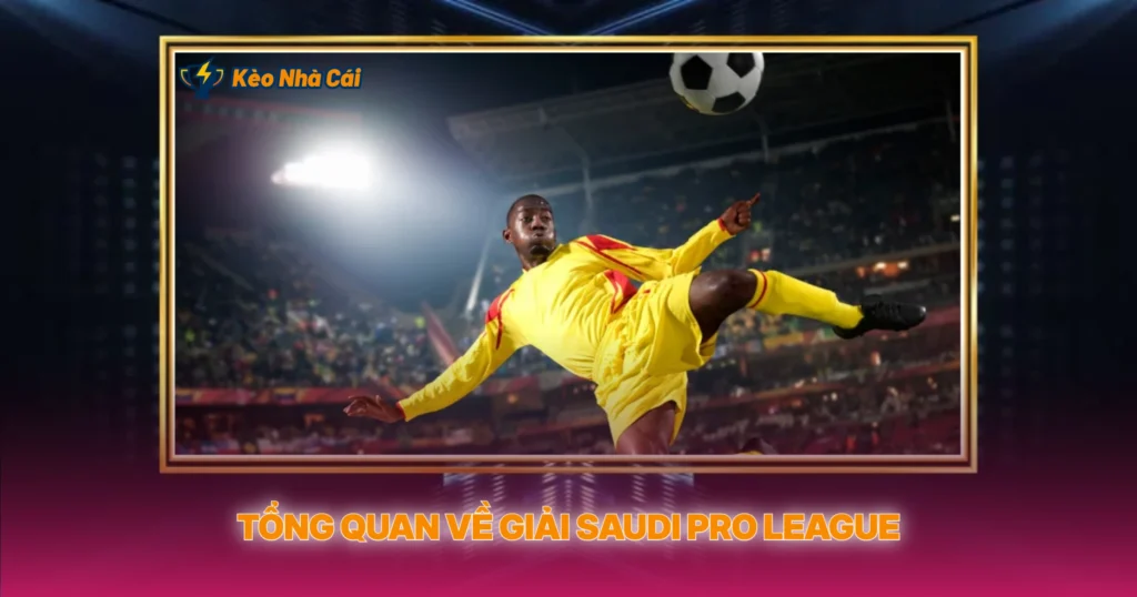 Tong Quan Ve Giai Saudi Pro League